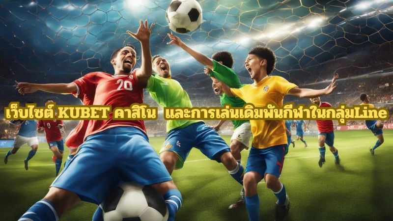 เว็บไซต์ KUBET คาสิโน และการเล่นเดิมพันกีฬาในกลุ่มLine