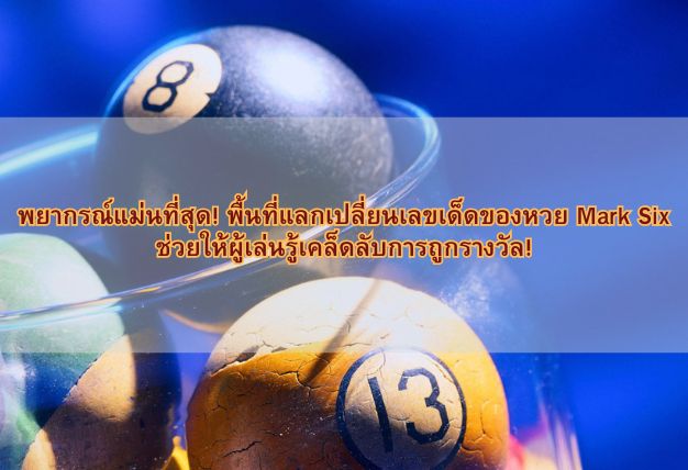 พยากรณ์แม่นที่สุด! พื้นที่แลกเปลี่ยนเลขเด็ดของหวย Mark Six ช่วยให้ผู้เล่นรู้เคล็ดลับการถูกรางวัล!