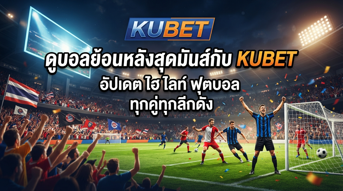 ดูบอลย้อนหลังสุดมันส์กับ KUBET อัปเดต ไฮ ไล ท์ ฟุตบอล ทุกคู่ทุกลีกดัง